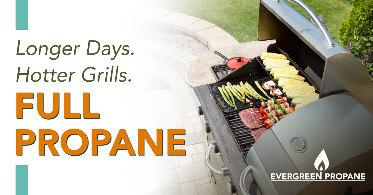 A propane grill filled with vegetables and meat sits outdoors on a patio. Text reads: Longer Days. Hotter Grills. FULL PROPANE. Evergreen Propane logo at bottom right.